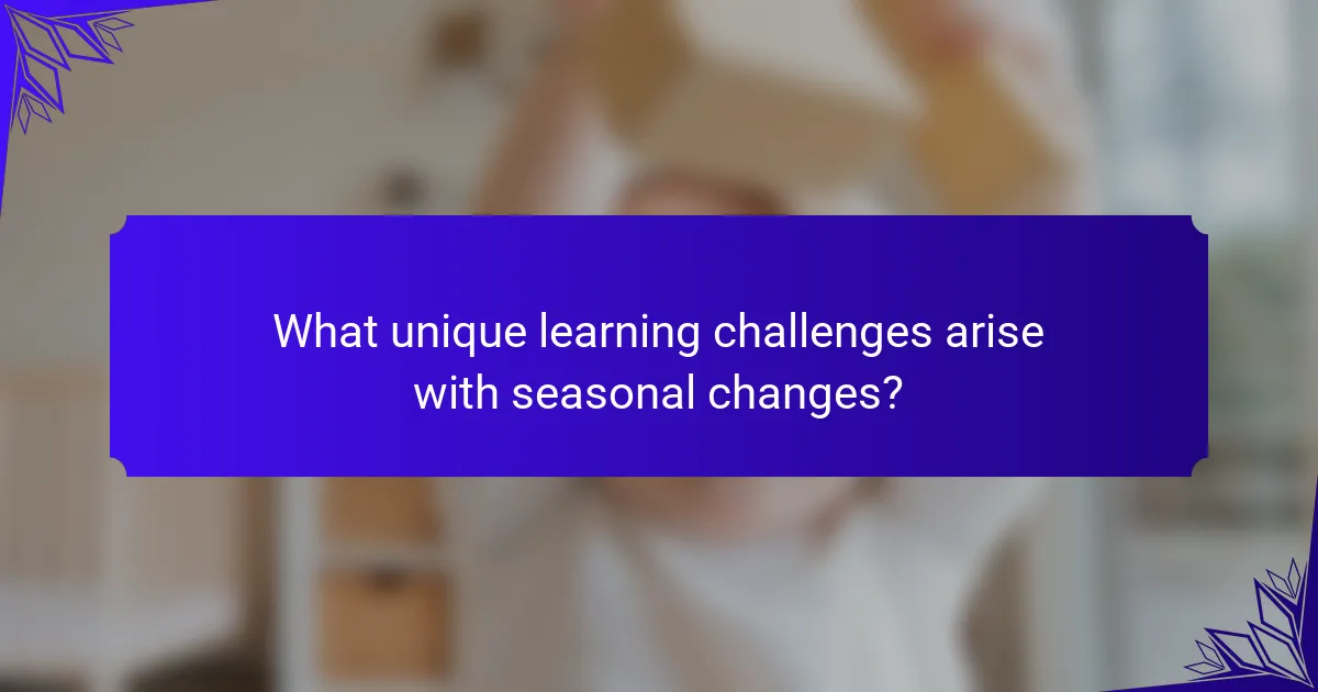 What unique learning challenges arise with seasonal changes?