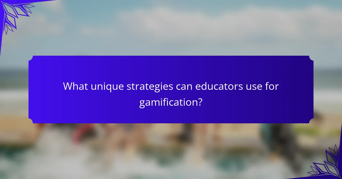 What unique strategies can educators use for gamification?