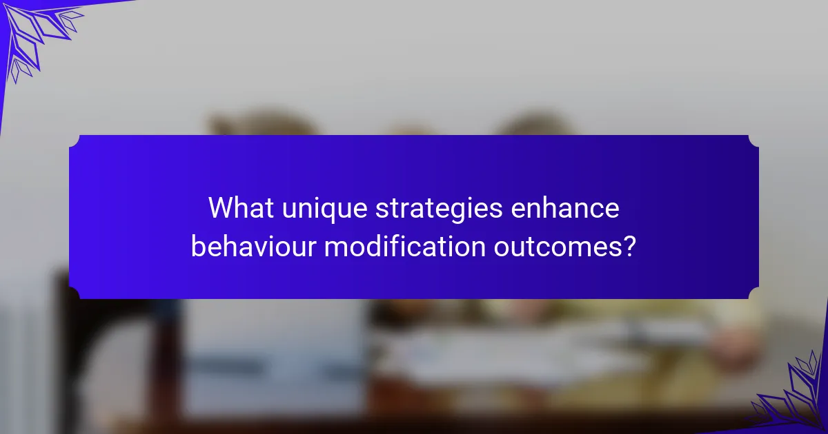 What unique strategies enhance behaviour modification outcomes?