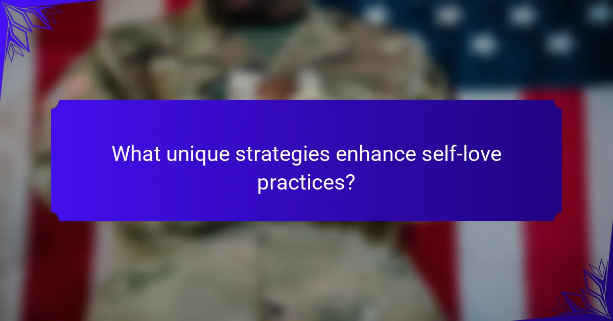 What unique strategies enhance self-love practices?