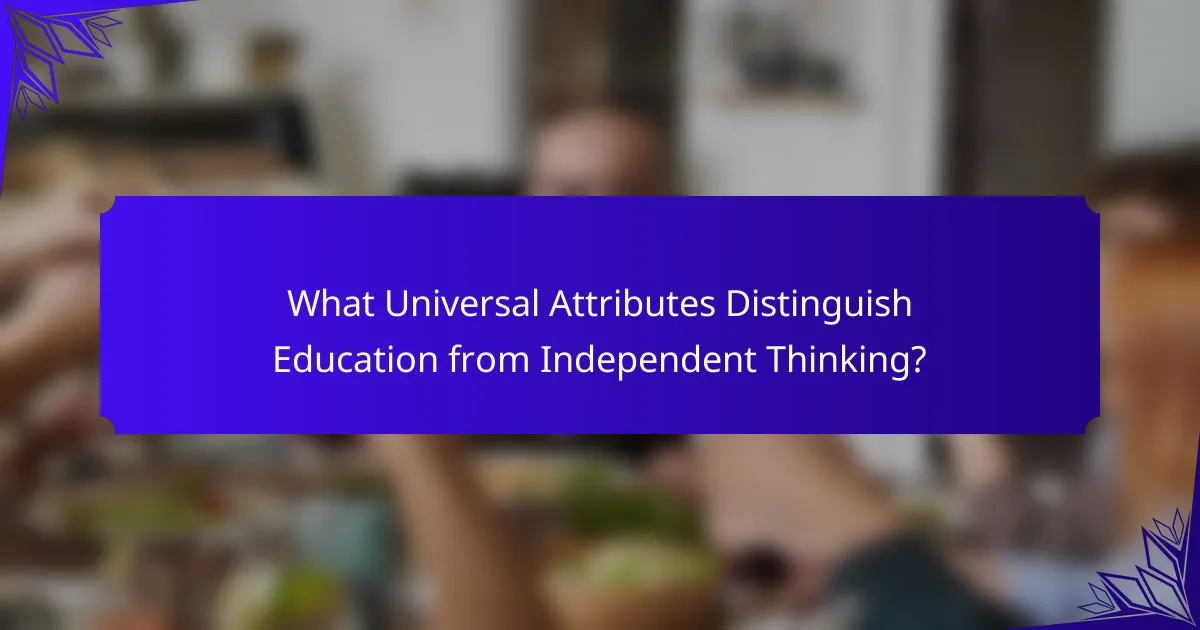What Universal Attributes Distinguish Education from Independent Thinking?